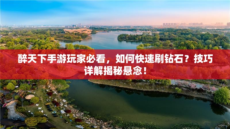 醉天下手游玩家必看，如何快速刷钻石？技巧详解揭秘悬念！