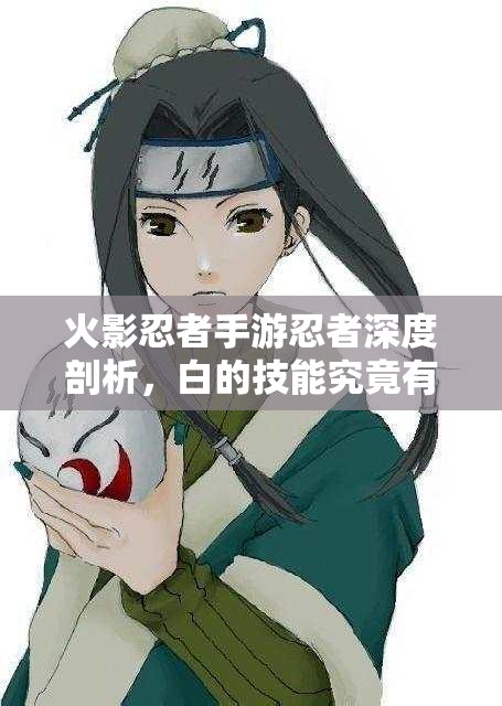 火影忍者手游忍者深度剖析，白的技能究竟有多实用？