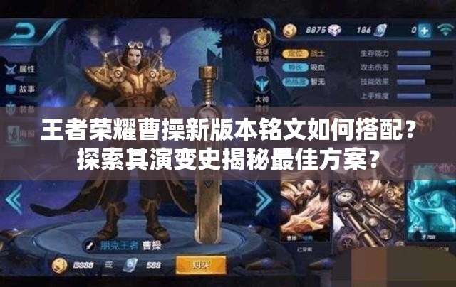 王者荣耀曹操新版本铭文如何搭配？探索其演变史揭秘最佳方案？