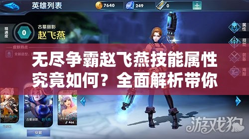 无尽争霸赵飞燕技能属性究竟如何?全面解析带你揭秘! 无尽争霸赵飞燕技能属性究竟如何?全面解析带你揭秘!