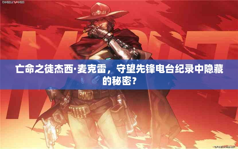 亡命之徒杰西·麦克雷，守望先锋电台纪录中隐藏的秘密？