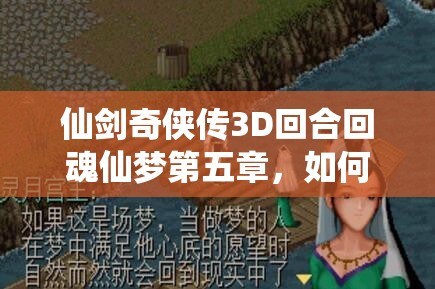 仙剑奇侠传3D回合回魂仙梦第五章，如何顺利通关流程揭秘？