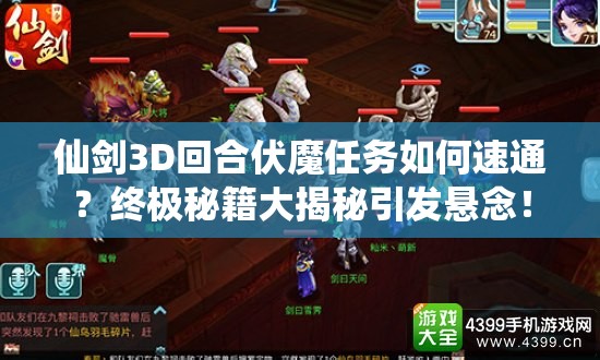 仙剑3D回合伏魔任务如何速通？终极秘籍大揭秘引发悬念！
