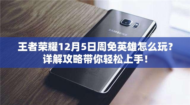 王者荣耀12月5日周免英雄怎么玩？详解攻略带你轻松上手！