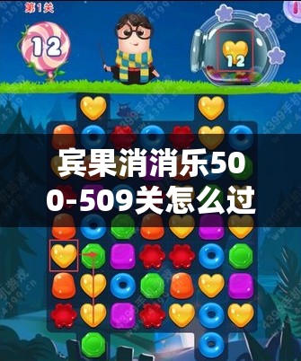 宾果消消乐500-509关怎么过？速通全面讲解分析揭秘！