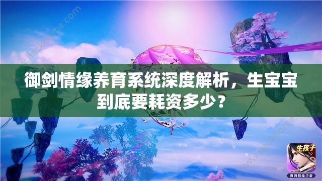 御剑情缘养育系统深度解析，生宝宝到底要耗资多少？