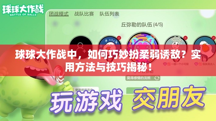 球球大作战中，如何巧妙扮柔弱诱敌？实用方法与技巧揭秘！