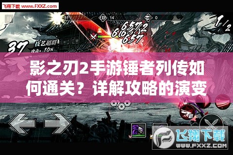 影之刃2手游锤者列传如何通关？详解攻略的演变史揭秘悬念