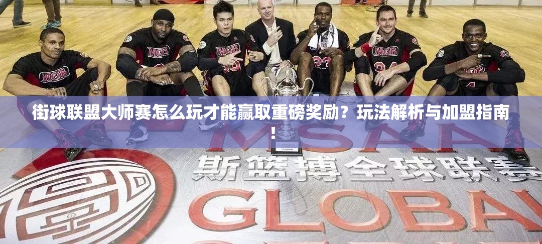 街球联盟大师赛怎么玩才能赢取重磅奖励？玩法解析与加盟指南！