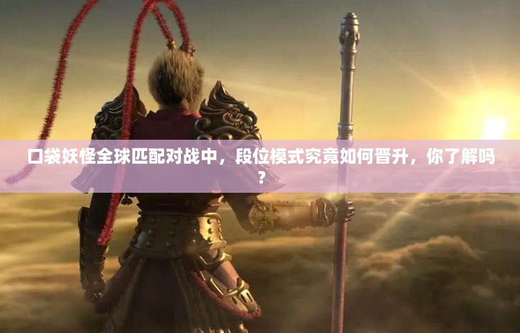 口袋妖怪全球匹配对战中，段位模式究竟如何晋升，你了解吗？