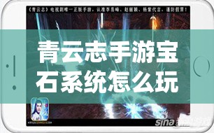 青云志手游宝石系统怎么玩？详解攻略教你轻松看懂宝石！