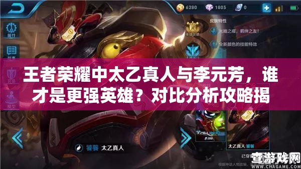 王者荣耀中太乙真人与李元芳，谁才是更强英雄？对比分析攻略揭晓！