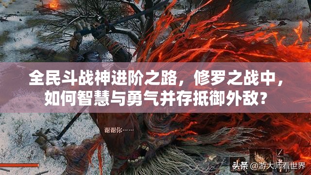 全民斗战神进阶之路，修罗之战中，如何智慧与勇气并存抵御外敌？