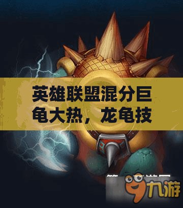 英雄联盟混分巨龟大热，龙龟技能如何巧妙运用成制胜关键？