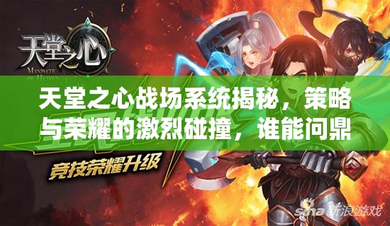 天堂之心战场系统揭秘，策略与荣耀的激烈碰撞，谁能问鼎巅峰？