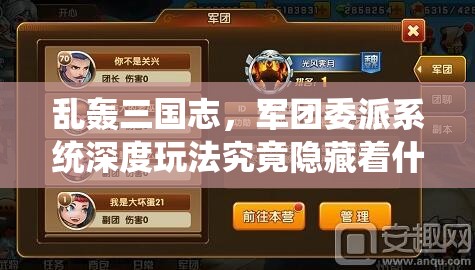 乱轰三国志，军团委派系统深度玩法究竟隐藏着什么秘密？