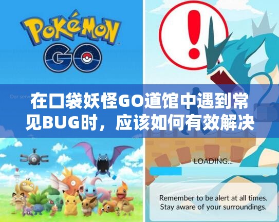 在口袋妖怪GO道馆中遇到常见BUG时，应该如何有效解决并继续游戏？