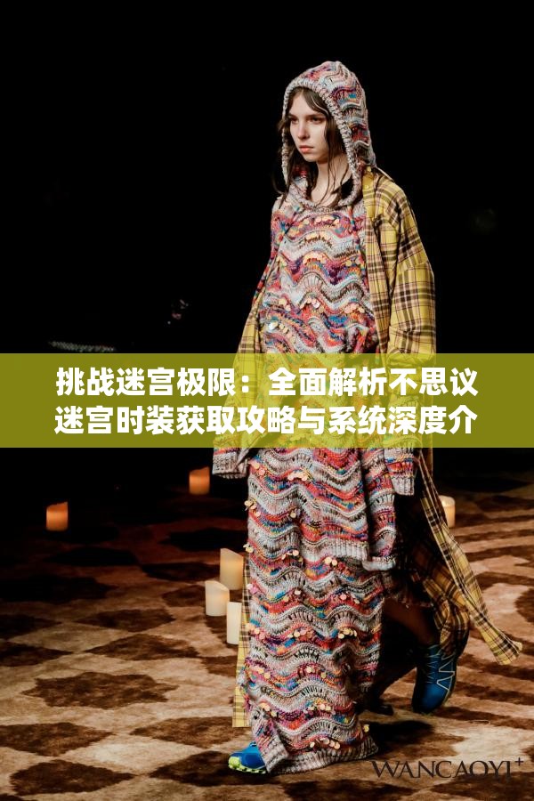 挑战迷宫极限：全面解析不思议迷宫时装获取攻略与系统深度介绍