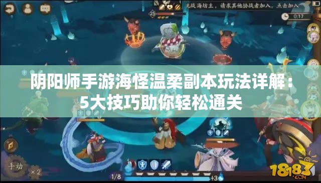 阴阳师手游海怪温柔副本玩法详解：5大技巧助你轻松通关