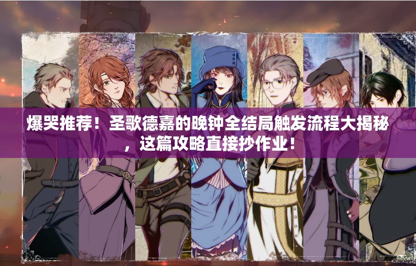 爆哭推荐！圣歌德嘉的晚钟全结局触发流程大揭秘，这篇攻略直接抄作业！