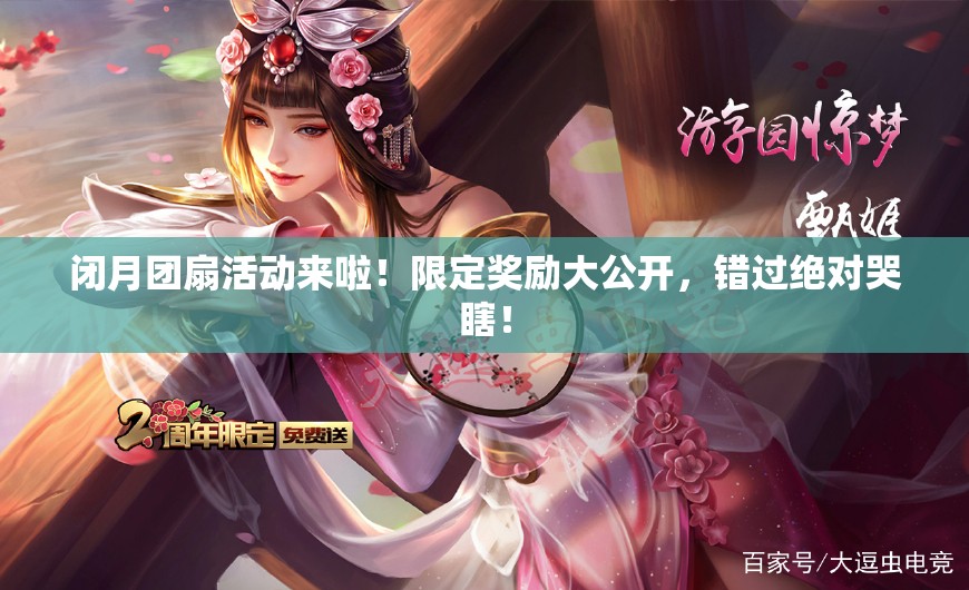 闭月团扇活动来啦！限定奖励大公开，错过绝对哭瞎！