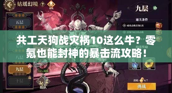 共工天狗战灾祸10这么牛？零氪也能封神的暴击流攻略！