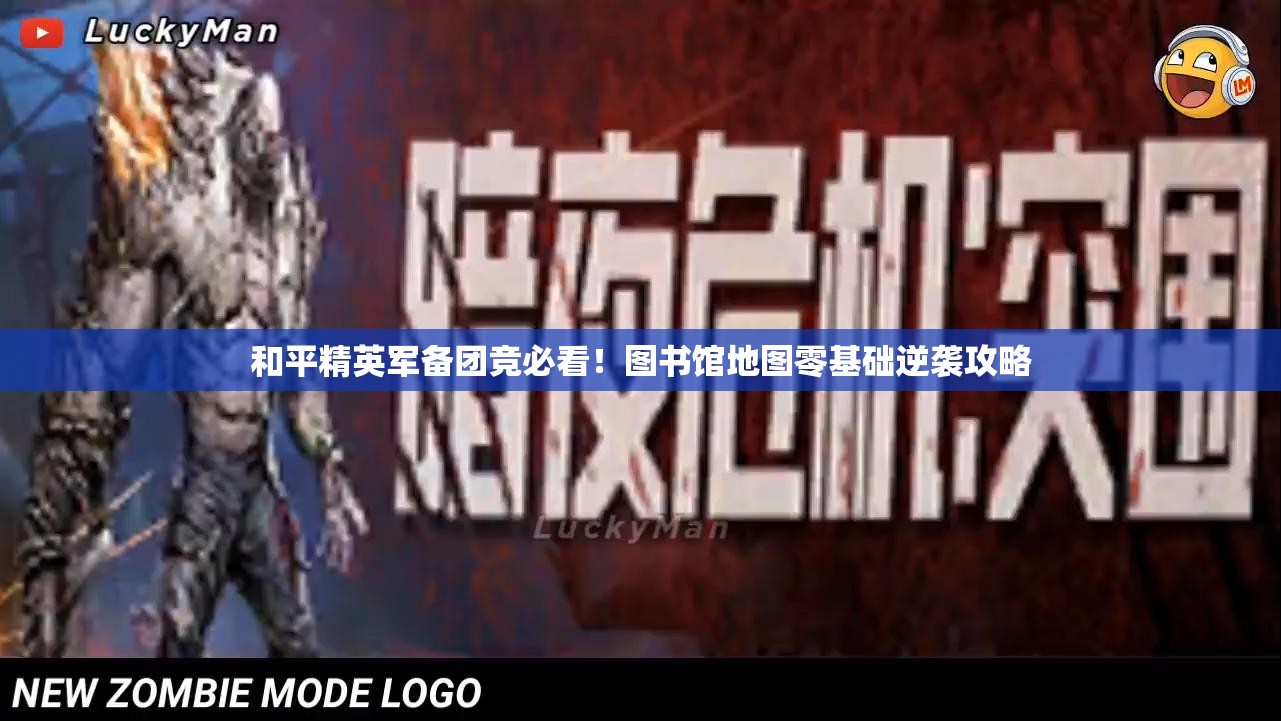 和平精英军备团竞必看！图书馆地图零基础逆袭攻略