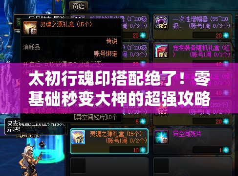 太初行魂印搭配绝了！零基础秒变大神的超强攻略必看