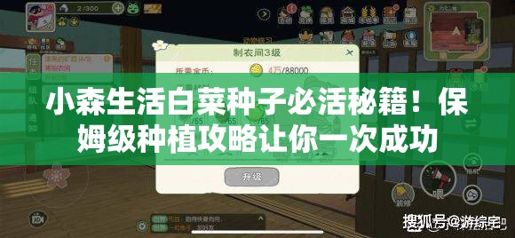 小森生活白菜种子必活秘籍！保姆级种植攻略让你一次成功